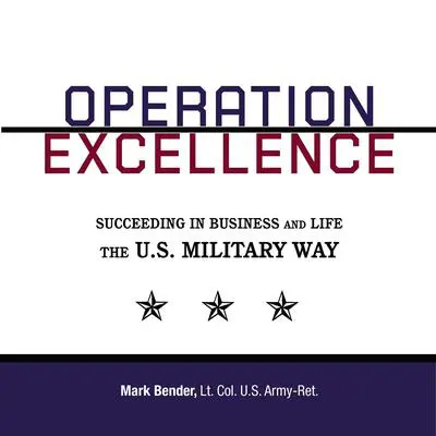 Operation Excellence: Succeeding in Business and Life -- the U.S. Military Way Audibook, by Mark Bender