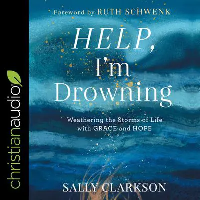 Help, I'm Drowning: Weathering the Storms of Life with Grace and Hope Audibook, by Sally Clarkson
