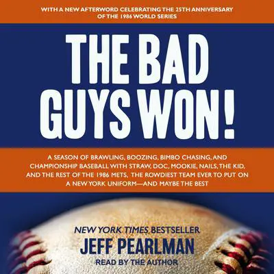 The Bad Guys Won: A Season of Brawling, Boozing, Bimbo Chasing, and Championship Baseball with Straw, Doc, Mookie, Nails, the Kid, and the Rest of the 1986 Mets, the Rowdiest Team Ever to Put on a New York Uniform--and Maybe the Best Audibook, by Jeff Pearlman