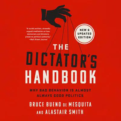 The Dictator's Handbook: Why Bad Behavior is Almost Always Good Politics Audibook, by Bruce Bueno de Mesquita