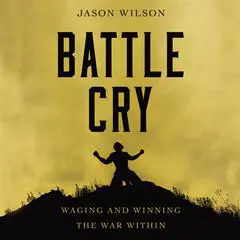 Battle Cry: Waging and Winning the War Within Audibook, by Jason Wilson
