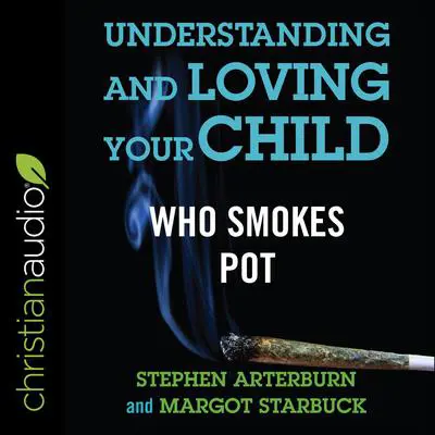 Understanding and Loving Your Child Who Smokes Pot Audibook, by Stephen Arterburn