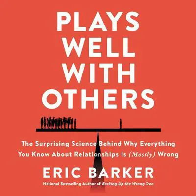 Plays Well with Others: The Surprising Science Behind Why Everything You Know About Relationships is (Mostly) Wrong Audibook, by Eric Barker