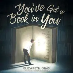 You've Got a Book in You: A Stress-Free Guide to Writing the Book of Your Dreams Audibook, by Elizabeth Sims