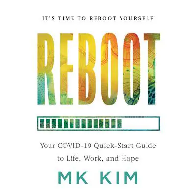 Reboot: Your COVID-19 Quick-Start Guide to Life, Work, and Hope Audibook, by MK Kim