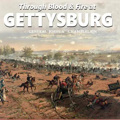 Through Blood and Fire at Gettysburg: General Joshua L. Chamberlain and the 20th Main Audibook, by Joshua Chamberlain