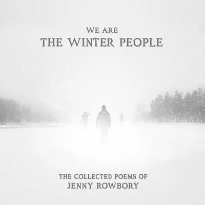 We Are The Winter People: The collected poems of Jenny Rowbory Audibook, by Jenny Rowbory