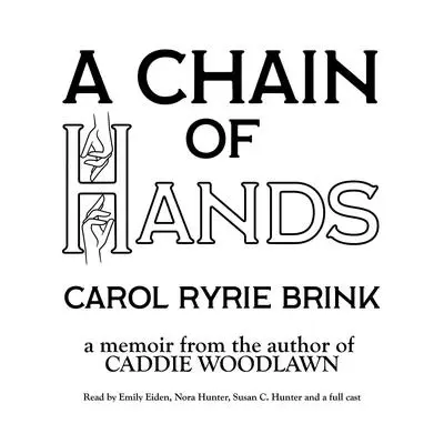 A Chain of Hands: A Memoir from the Author of Caddie Woodlawn Audibook, by Carol Ryrie Brink