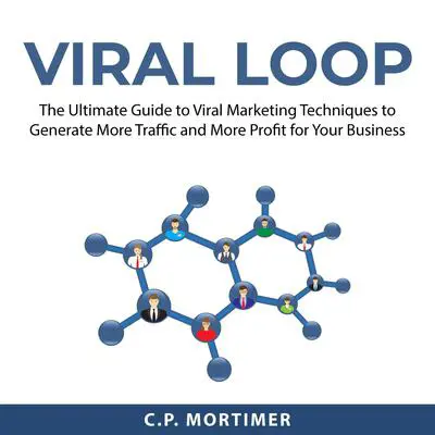 Viral Loop: The Ultimate Guide to Viral Marketing Techniques to Generate More Traffic and More Profit for Your Business Audibook, by C.P. Mortimer