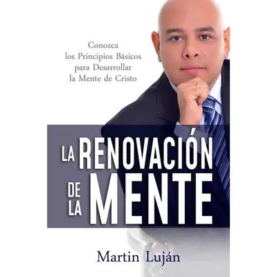 La Renovación De La Mente: Conozca los Principios Básicos para Desarrollar la Mente de Cristo Audibook, by Martin Luján