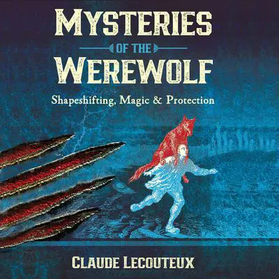 Mysteries of the Werewolf: Shapeshifting, Magic, and Protection Audibook, by Claude Lecouteux