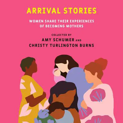 Arrival Stories: Women Share Their Experiences of Becoming Mothers Audibook, by Various 