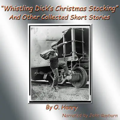 Whistling Dick’s Christmas Stocking: And Other Collected Short Stories Audibook, by O. Henry