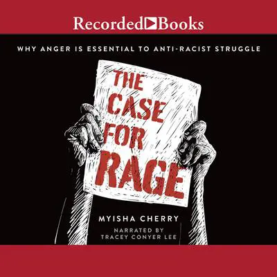 The Case for Rage: Why Anger is Essential to Anti-Racist Struggle Audibook, by Myisha Cherry