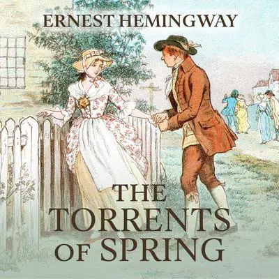 The Torrents of Spring: A Romantic Novel in Honor of the Passing of a Great Race Audibook, by Ernest Hemingway