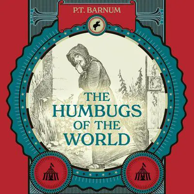 The Humbugs of the World: An Account of Humbugs, Delusions, Impositions, Quackeries, Deceits, and Deceivers Generally, in All Ages Audibook, by P. T. Barnum
