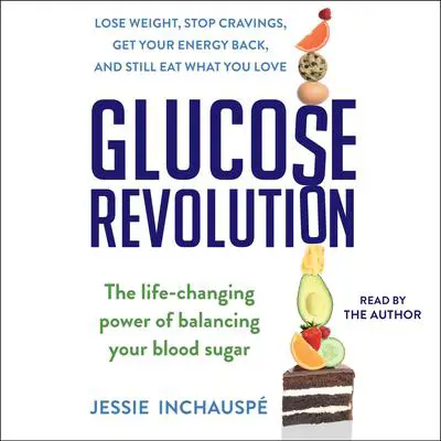 Glucose Revolution: The Life-Changing Power of Balancing Your Blood Sugar Audibook, by Jessie Inchauspé