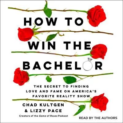 How to Win the Bachelor: The Secret to Finding Love and Fame on America's Favorite Reality Show Audibook, by Chad Kultgen