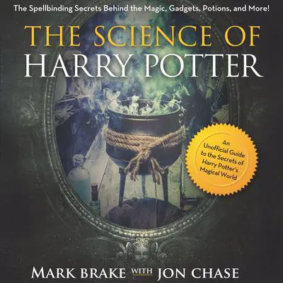 The Science of Harry Potter: The Spellbinding Science Behind the Magic, Gadgets, Potions, and More! Audibook, by Mark Brake