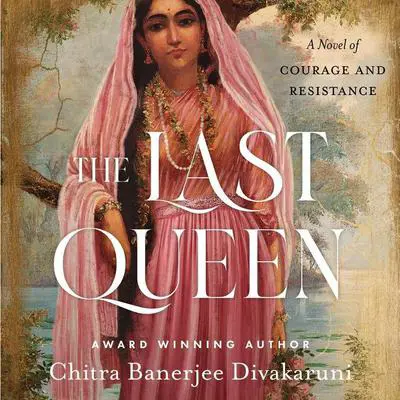The Last Queen: A Novel of Courage and Resistance Audibook, by Chitra Banerjee Divakaruni