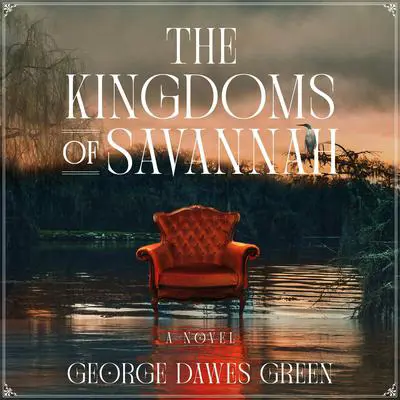 The Kingdoms of Savannah: A Novel Audibook, by George Dawes Green
