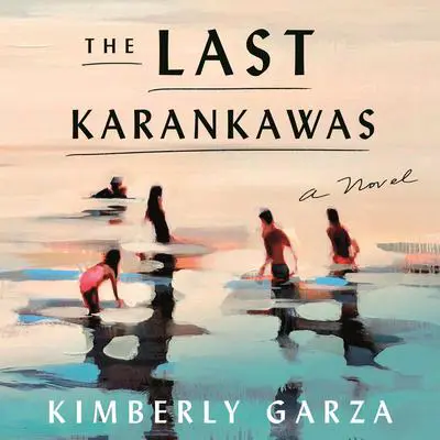The Last Karankawas: A Novel Audibook, by Kimberly Garza