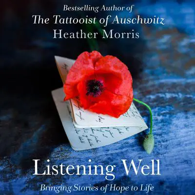 Listening Well: Bringing Stories of Hope to Life Audibook, by Heather Morris
