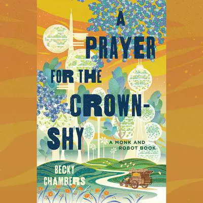 A Prayer for the Crown-Shy: A Monk and Robot Book Audibook, by Becky Chambers