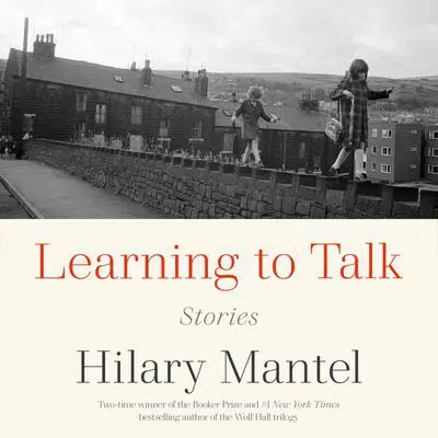Learning to Talk: Stories Audibook, by Hilary Mantel