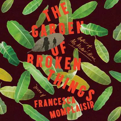 The Garden of Broken Things: A Novel Audibook, by Francesca Momplaisir