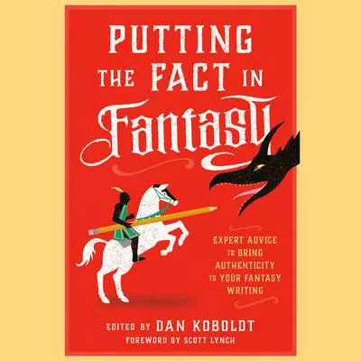 Putting the Fact in Fantasy: Expert Advice to Bring Authenticity to Your Fantasy Writing Audibook, by Dan Koboldt