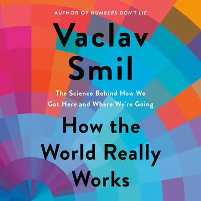 How the World Really Works: The Science Behind How We Got Here and Where We're Going Audibook, by Vaclav Smil