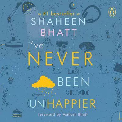 I've Never Been (Un) Happier Audibook, by Shaheen Bhatt