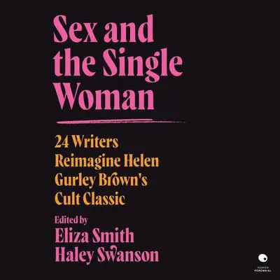 Sex and the Single Woman: 24 Writers Reimagine Helen Gurley Brown's Cult Classic Audibook, by Eliza Smith
