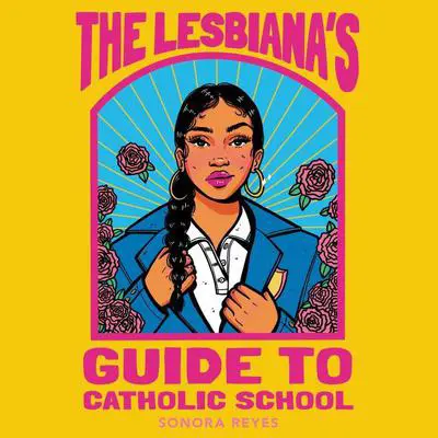The Lesbiana's Guide to Catholic School Audibook, by Sonora Reyes