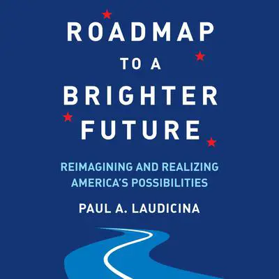 Roadmap to a Brighter Future: Reimagining and Realizing America's Possibilities Audibook, by Paul A. Laudicina