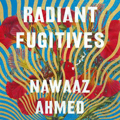 Radiant Fugitives: A Novel Audibook, by Nawaaz Ahmed