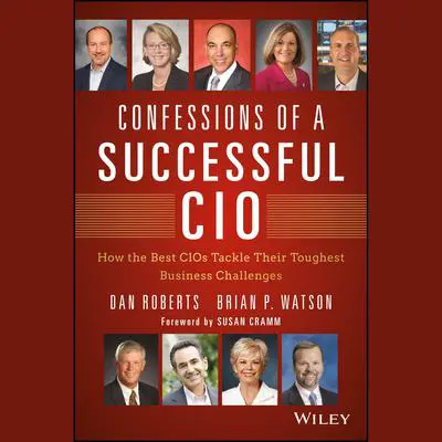 Confessions of a Successful CIO: How the Best CIOs Tackle Their Toughest Business Challenges Audibook, by Dan Roberts