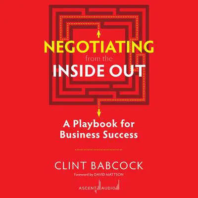 Negotiating from the Inside Out: A Playbook for Business Success Audibook, by Clint Babcock