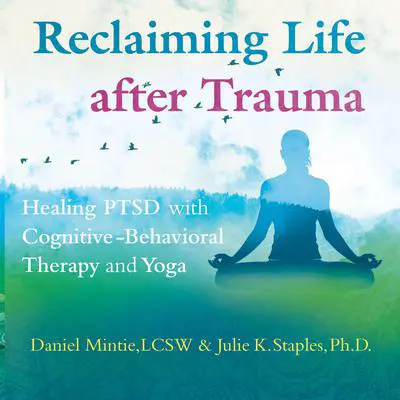 Reclaiming Life after Trauma: Healing PTSD with Cognitive-Behavioral Therapy and Yoga Audibook, by Daniel Mintie