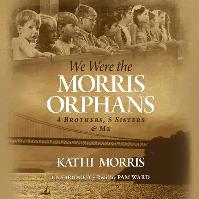 We Were the Morris Orphans: 4 Brothers, 5 Sisters & Me Audibook, by Kathi Morris