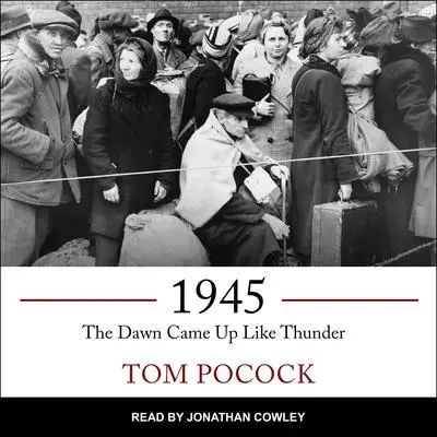 1945: The Dawn Came Up Like Thunder Audibook, by Tom Pocock
