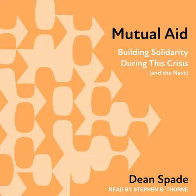 Mutual Aid: Building Solidarity During This Crisis (and the Next) Audibook, by Dean Spade