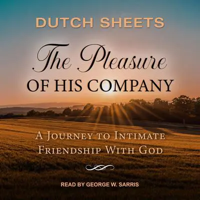 The Pleasure of His Company: A Journey to Intimate Friendship With God Audibook, by Dutch Sheets