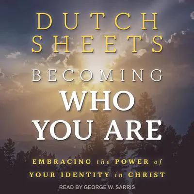 Becoming Who You Are: Embracing The Power Of Your Identity In Christ Audibook, by Dutch Sheets