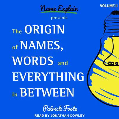 The Origin of Names, Words and Everything in Between: Volume II Audibook, by Patrick Foote