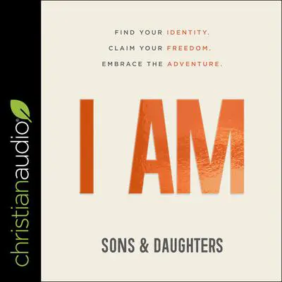 I AM: Find Your Identity. Claim Your Freedom. Embrace the Adventure. Audibook, by Sons &amp; Daughters