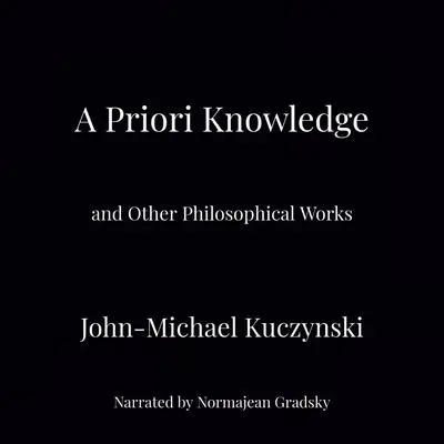 A Priori Knowledge and Other Philosophical Works Audibook, by John-Michael Kuczynski