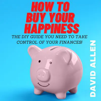 How To Buy Your Happiness: The DIY Guide You Need To Take Control Of Your Finances Audibook, by David Allen