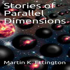 Stories of Parallel Dimensions Audibook, by Martin K. Ettington